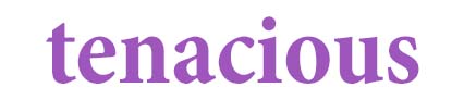 tenacious
