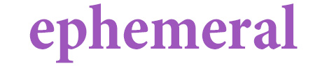 ephemeral