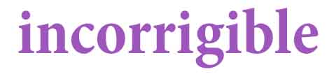 incorrigible